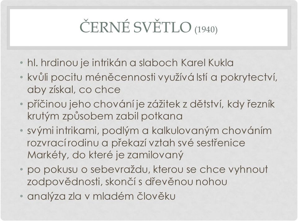 příčinou jeho chování je zážitek z dětství, kdy řezník krutým způsobem zabil potkana svými intrikami, podlým a