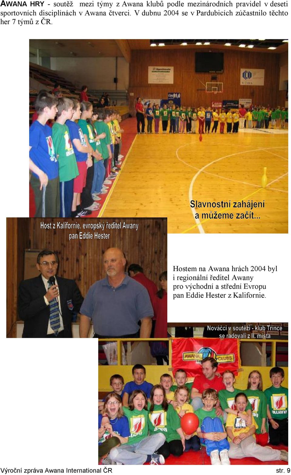 V dubnu 2004 se v Pardubicích zúčastnilo těchto her 7 týmů z ČR.