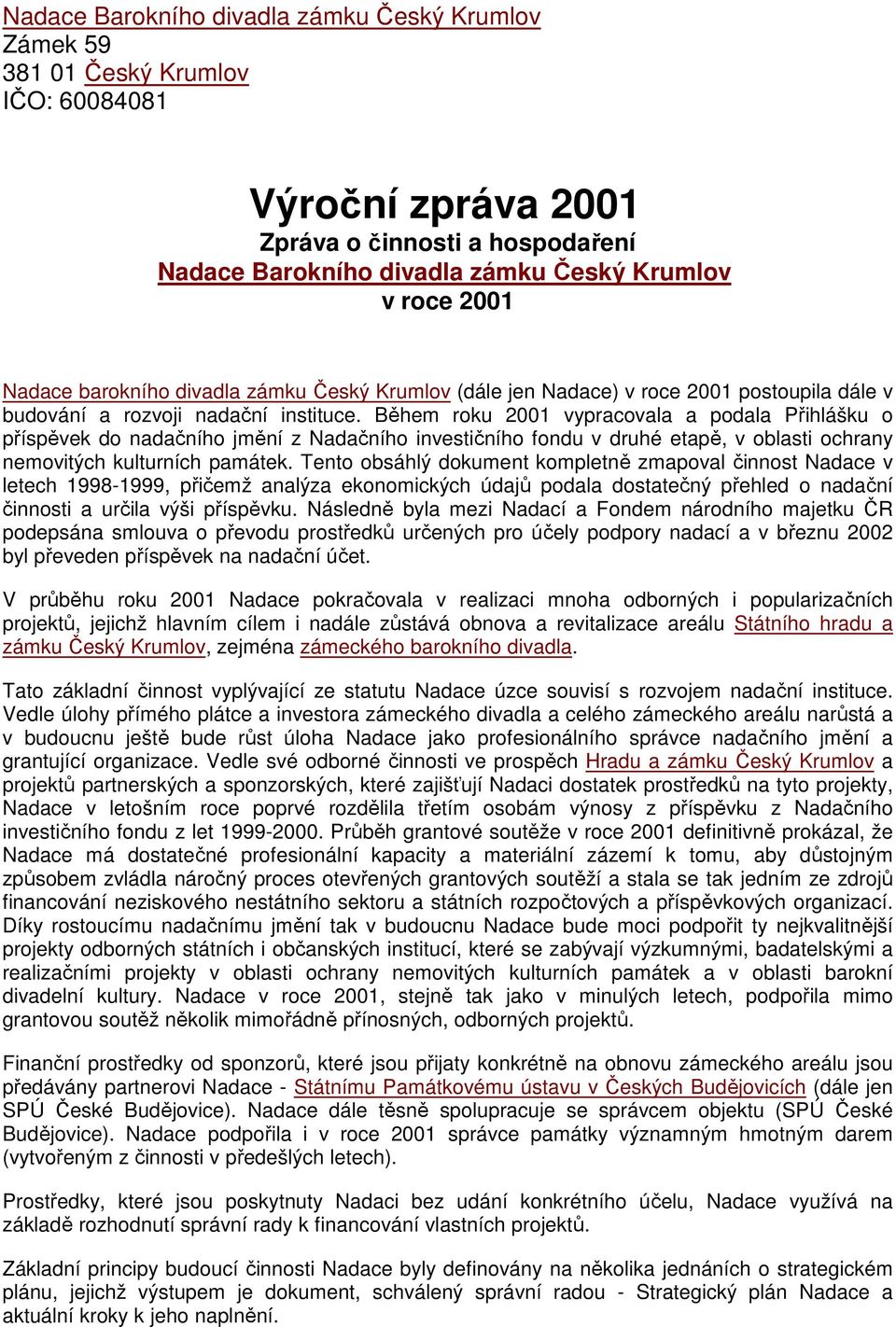 Během roku 2001 vypracovala a podala Přihlášku o příspěvek do nadačního jmění z Nadačního investičního fondu v druhé etapě, v oblasti ochrany nemovitých kulturních památek.