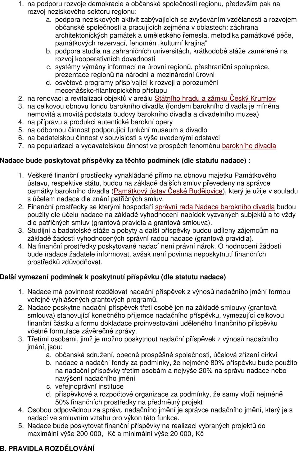 památkové péče, památkových rezervací, fenomén kulturní krajina" b. podpora studia na zahraničních universitách, krátkodobé stáže zaměřené na rozvoj kooperativních dovedností c.