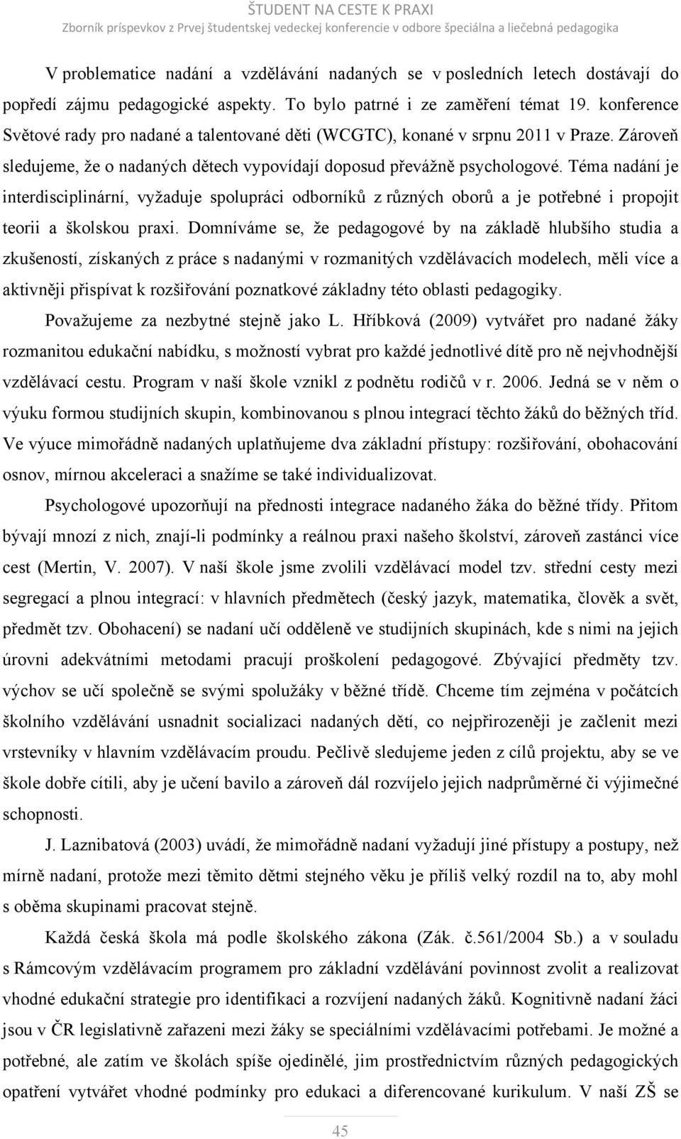 Téma nadání je interdisciplinární, vyžaduje spolupráci odborníků z různých oborů a je potřebné i propojit teorii a školskou praxi.