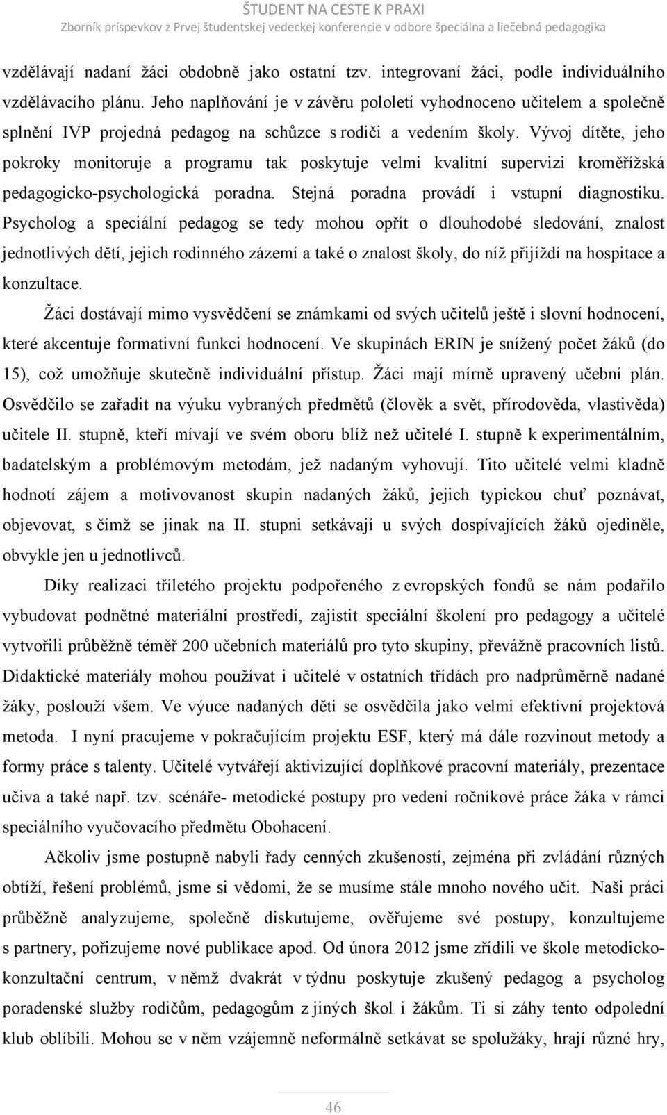 Vývoj dítěte, jeho pokroky monitoruje a programu tak poskytuje velmi kvalitní supervizi kroměřížská pedagogicko-psychologická poradna. Stejná poradna provádí i vstupní diagnostiku.