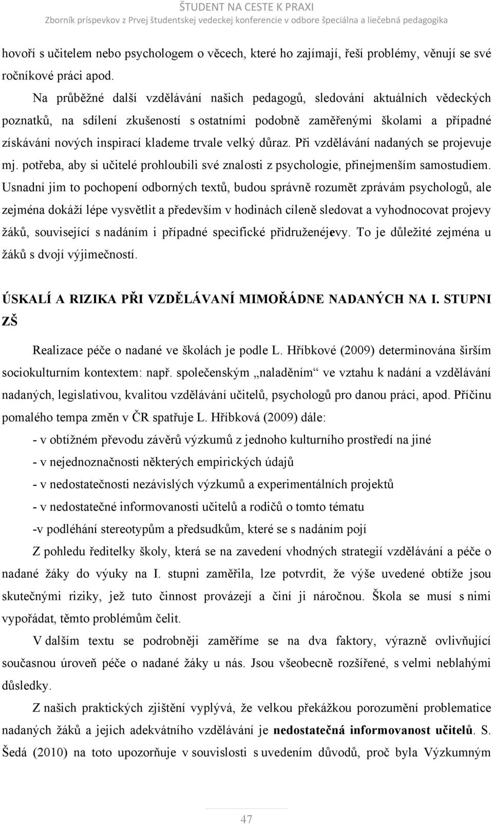 trvale velký důraz. Při vzdělávání nadaných se projevuje mj. potřeba, aby si učitelé prohloubili své znalosti z psychologie, přinejmenším samostudiem.