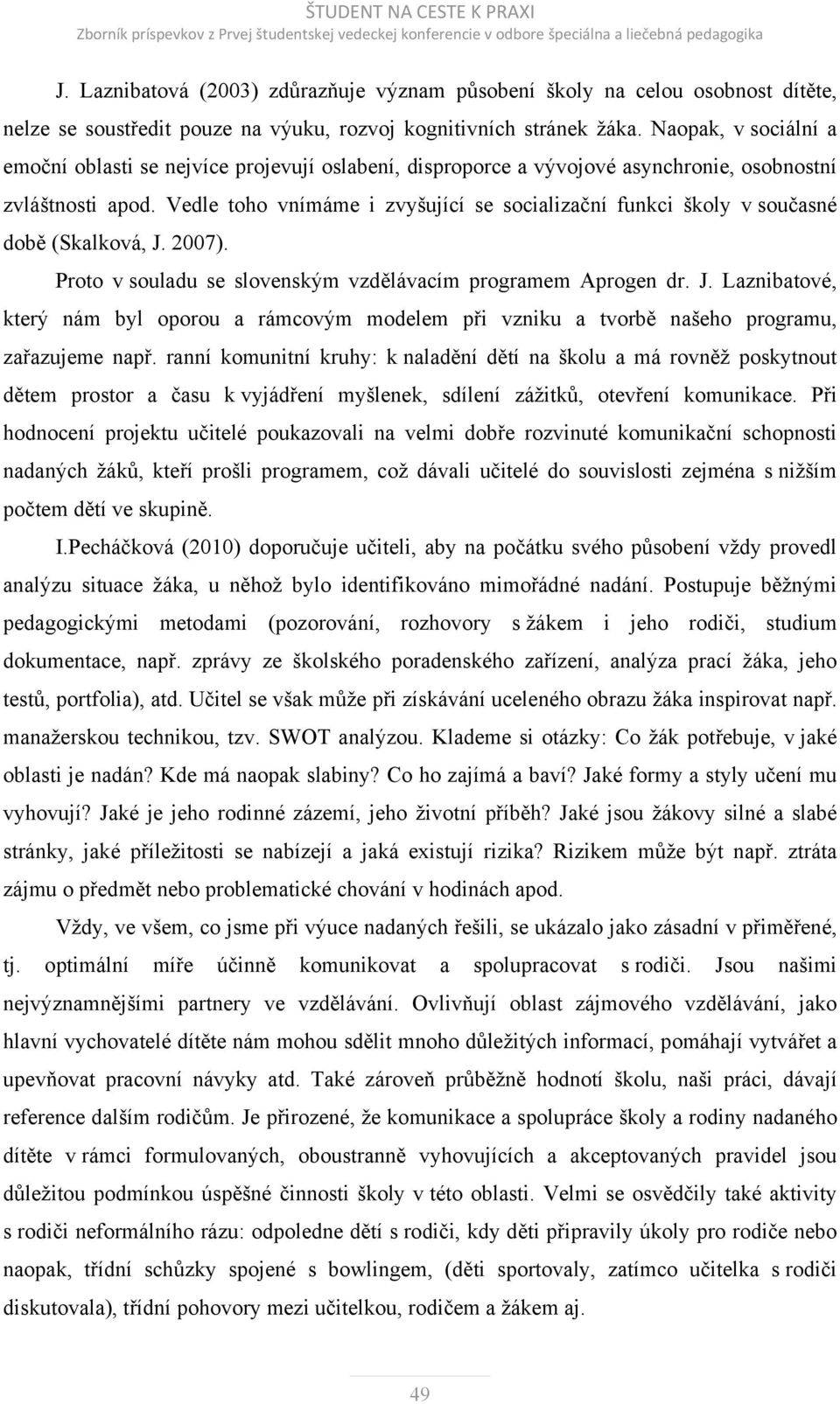 Vedle toho vnímáme i zvyšující se socializační funkci školy v současné době (Skalková, J. 2007). Proto v souladu se slovenským vzdělávacím programem Aprogen dr. J. Laznibatové, který nám byl oporou a rámcovým modelem při vzniku a tvorbě našeho programu, zařazujeme např.