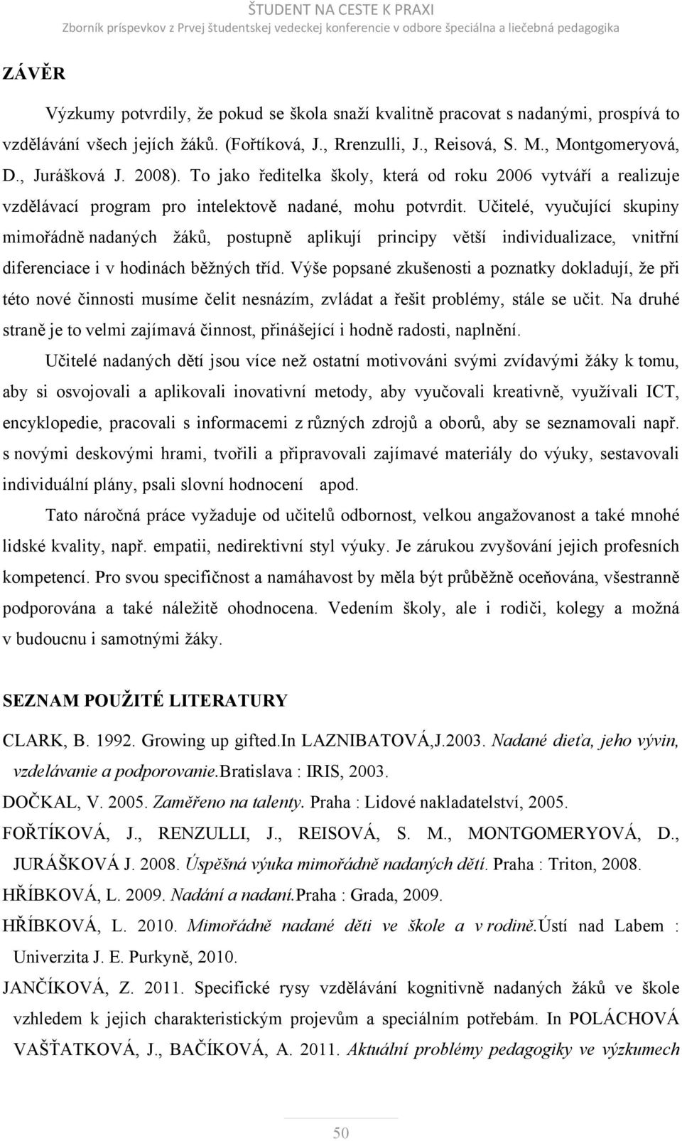 Učitelé, vyučující skupiny mimořádně nadaných žáků, postupně aplikují principy větší individualizace, vnitřní diferenciace i v hodinách běžných tříd.