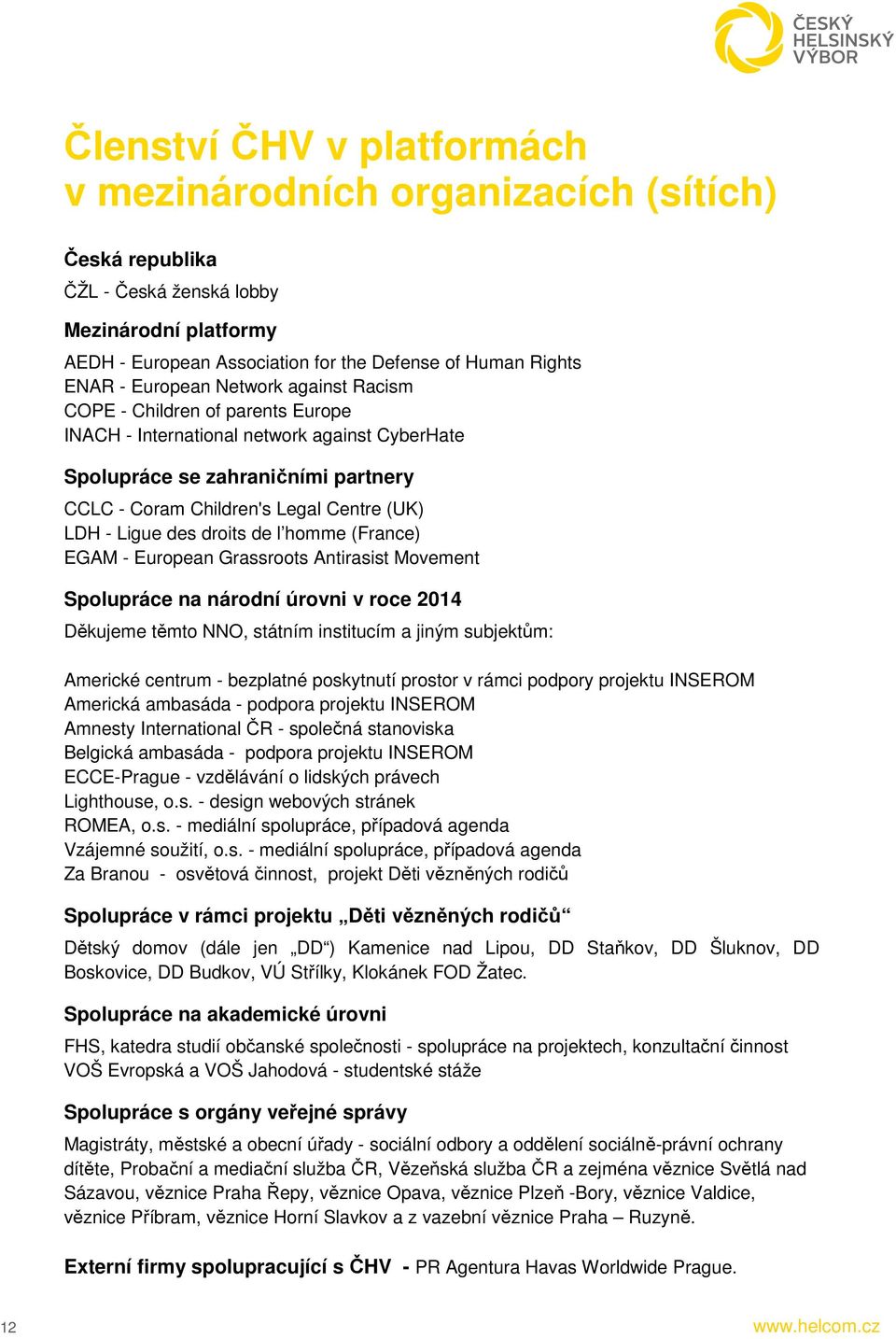 Ligue des droits de l homme (France) EGAM - European Grassroots Antirasist Movement Spolupráce na národní úrovni v roce 2014 Děkujeme těmto NNO, státním institucím a jiným subjektům: Americké centrum