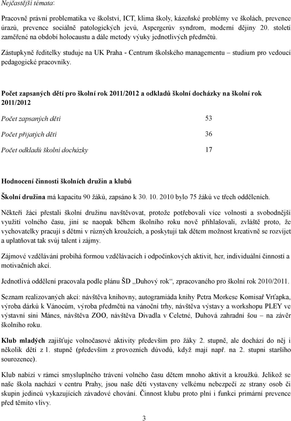 Zástupkyně ředitelky studuje na UK Praha - Centrum školského managementu studium pro vedoucí pedagogické pracovníky.