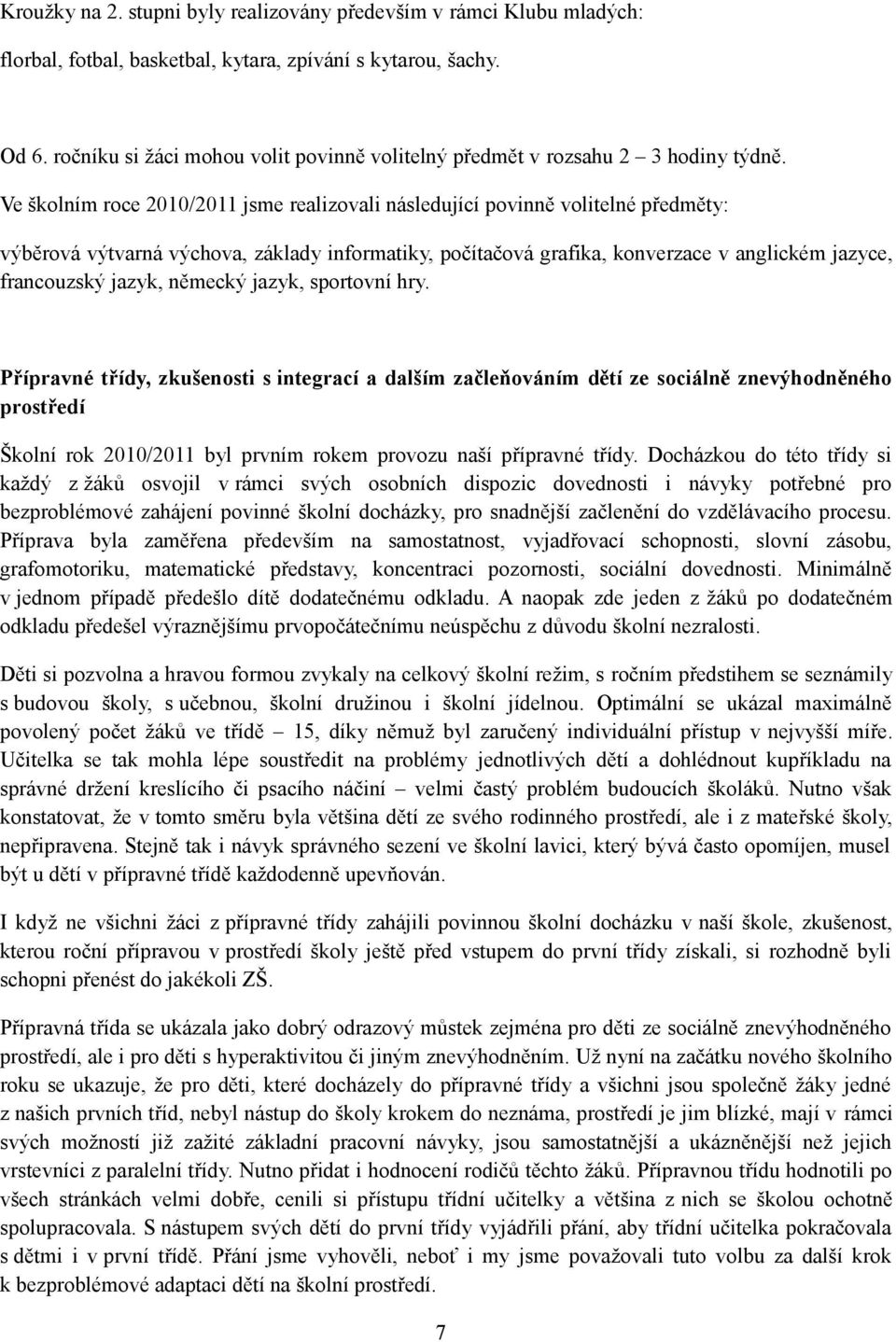 Ve školním roce 2010/2011 jsme realizovali následující povinně volitelné předměty: výběrová výtvarná výchova, základy informatiky, počítačová grafika, konverzace v anglickém jazyce, francouzský