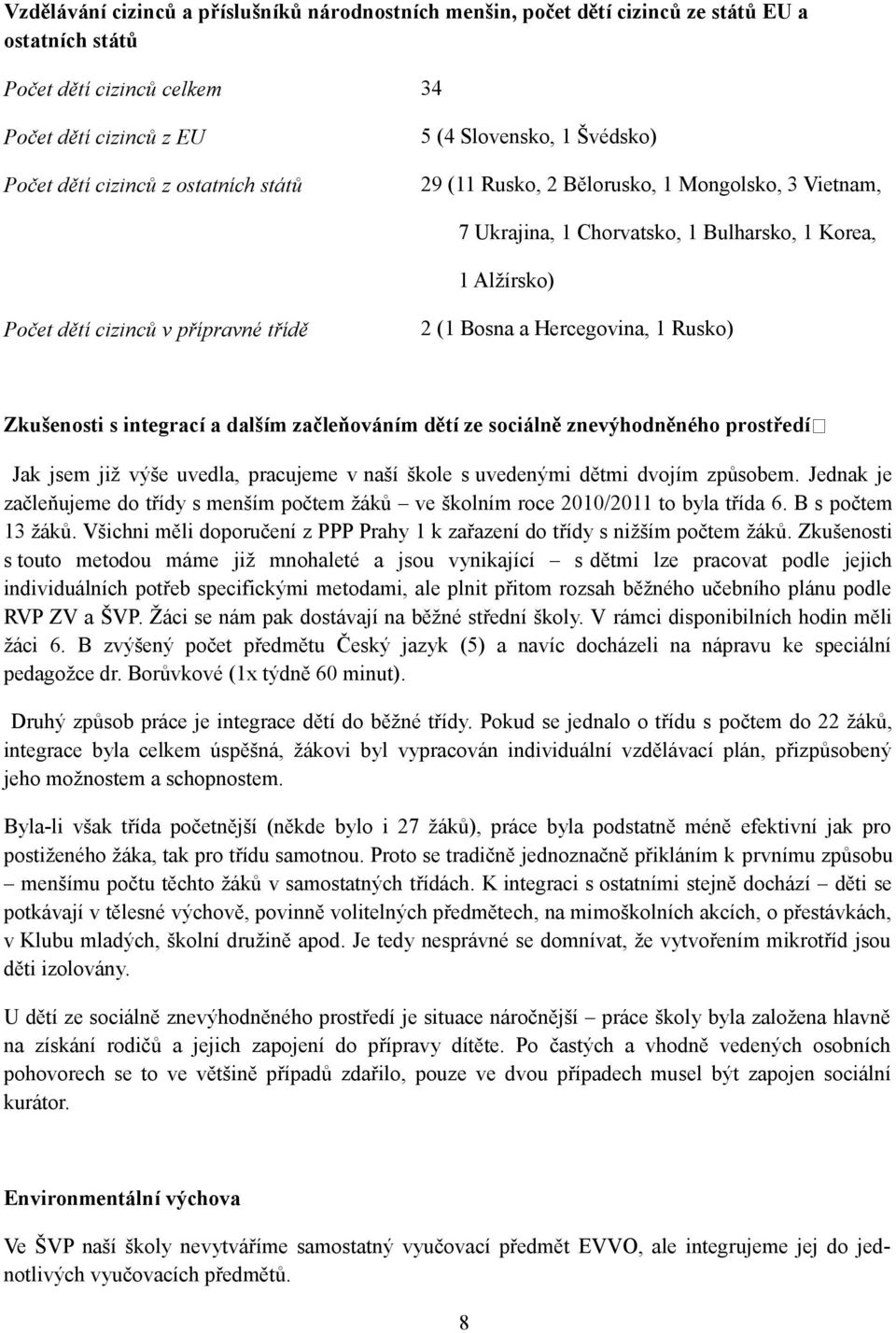 1 Rusko) Zkušenosti s integrací a dalším začleňováním dětí ze sociálně znevýhodněného prostředí Jak jsem již výše uvedla, pracujeme v naší škole s uvedenými dětmi dvojím způsobem.