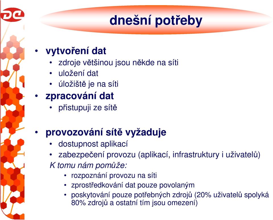 (aplikací, infrastruktury i uživatelů) K tomu nám pomůže: rozpoznání provozu na síti zprostředkování