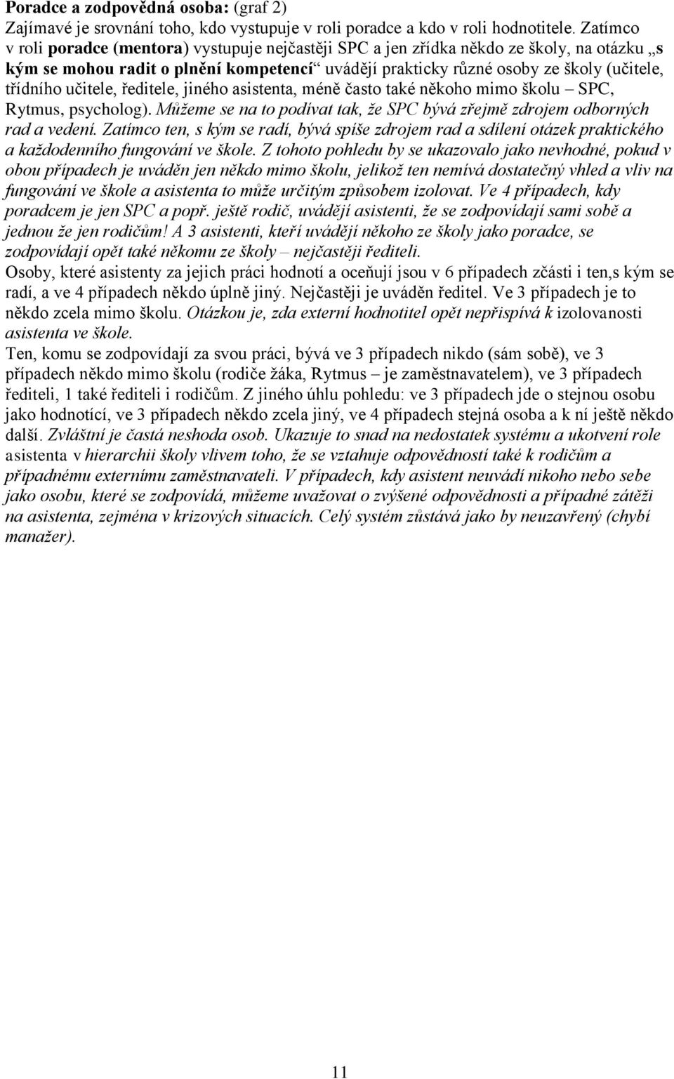 učitele, ředitele, jiného asistenta, méně často také někoho mimo školu SPC, Rytmus, psycholog). Můžeme se na to podívat tak, že SPC bývá zřejmě zdrojem odborných rad a vedení.