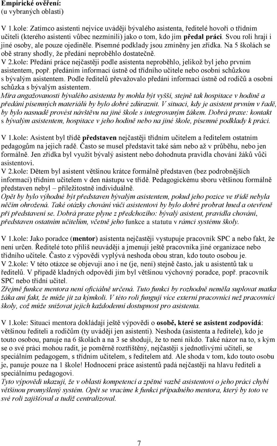 Svou roli hrají i jiné osoby, ale pouze ojediněle. Písemné podklady jsou zmíněny jen zřídka. Na 5 školách se obě strany shodly, ţe předání neproběhlo dostatečně. V 2.