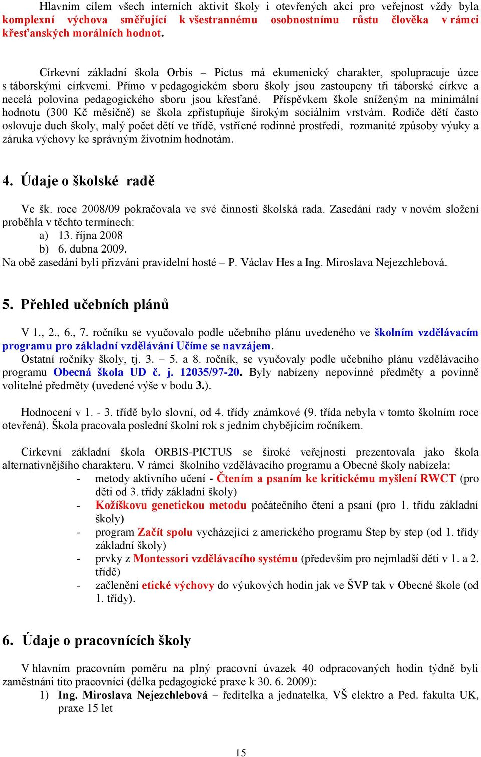 Přímo v pedagogickém sboru školy jsou zastoupeny tři táborské církve a necelá polovina pedagogického sboru jsou křesťané.