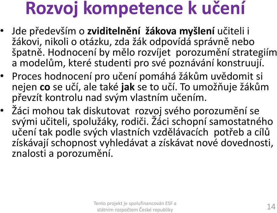 Proces hodnocení pro učení pomáhá žákům uvědomit si nejen co se učí, ale také jak se to učí. To umožňuje žákům převzít kontrolu nad svým vlastním učením.