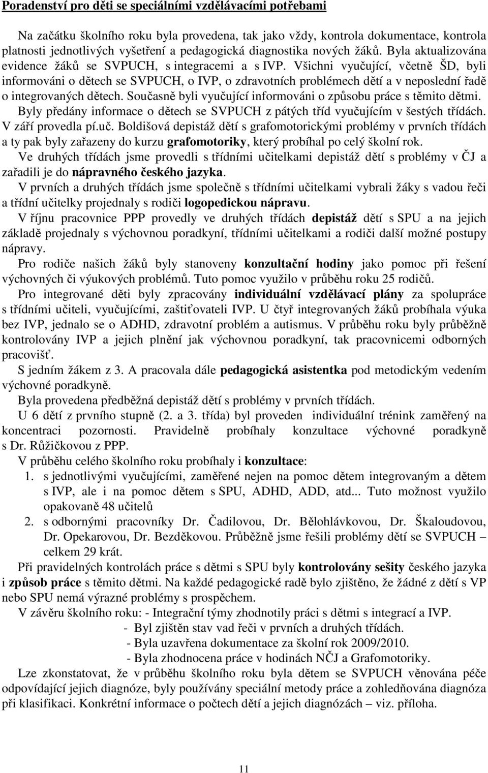 Všichni vyučující, včetně ŠD, byli informováni o dětech se SVPUCH, o IVP, o zdravotních problémech dětí a v neposlední řadě o integrovaných dětech.