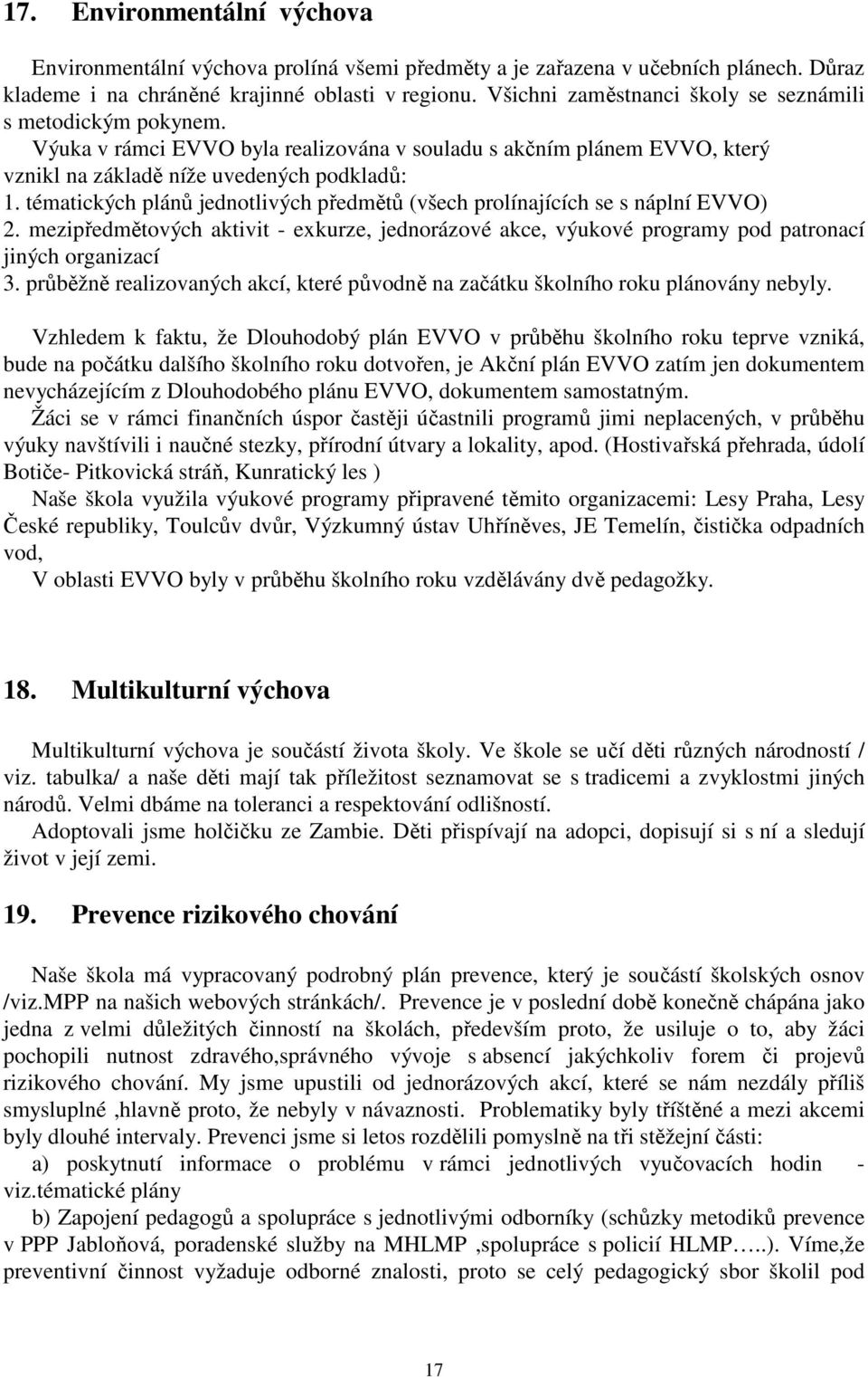 tématických plánů jednotlivých předmětů (všech prolínajících se s náplní EVVO) 2. mezipředmětových aktivit - exkurze, jednorázové akce, výukové programy pod patronací jiných organizací 3.