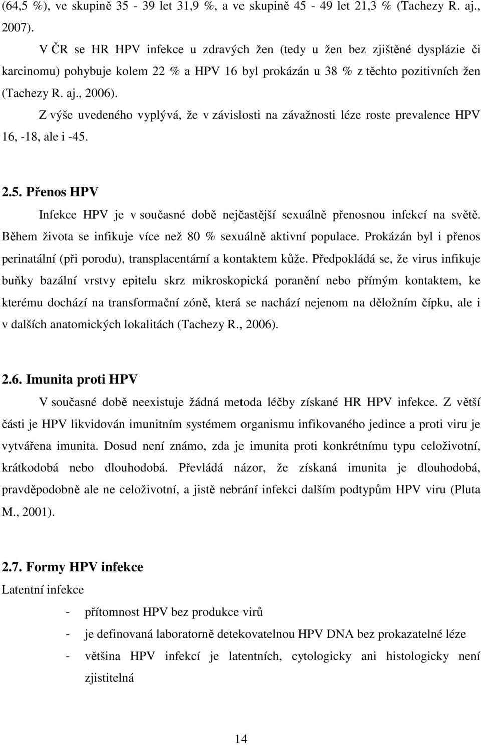 Z výše uvedeného vyplývá, že v závislosti na závažnosti léze roste prevalence HPV 16, -18, ale i -45. 2.5. Přenos HPV Infekce HPV je v současné době nejčastější sexuálně přenosnou infekcí na světě.