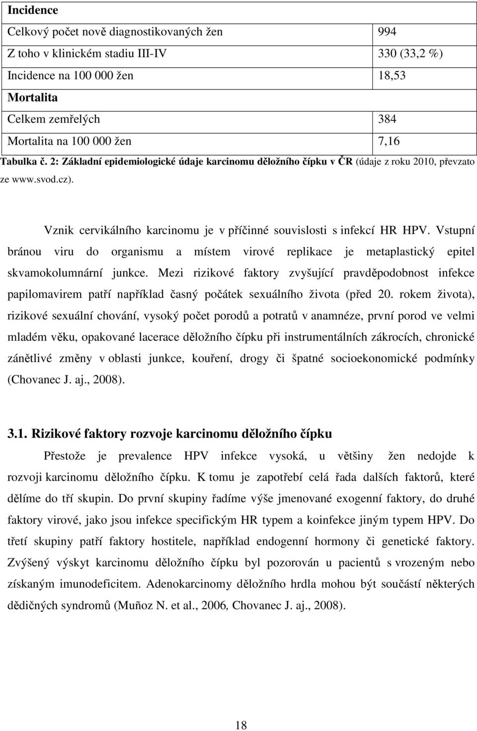 Vstupní bránou viru do organismu a místem virové replikace je metaplastický epitel skvamokolumnární junkce.