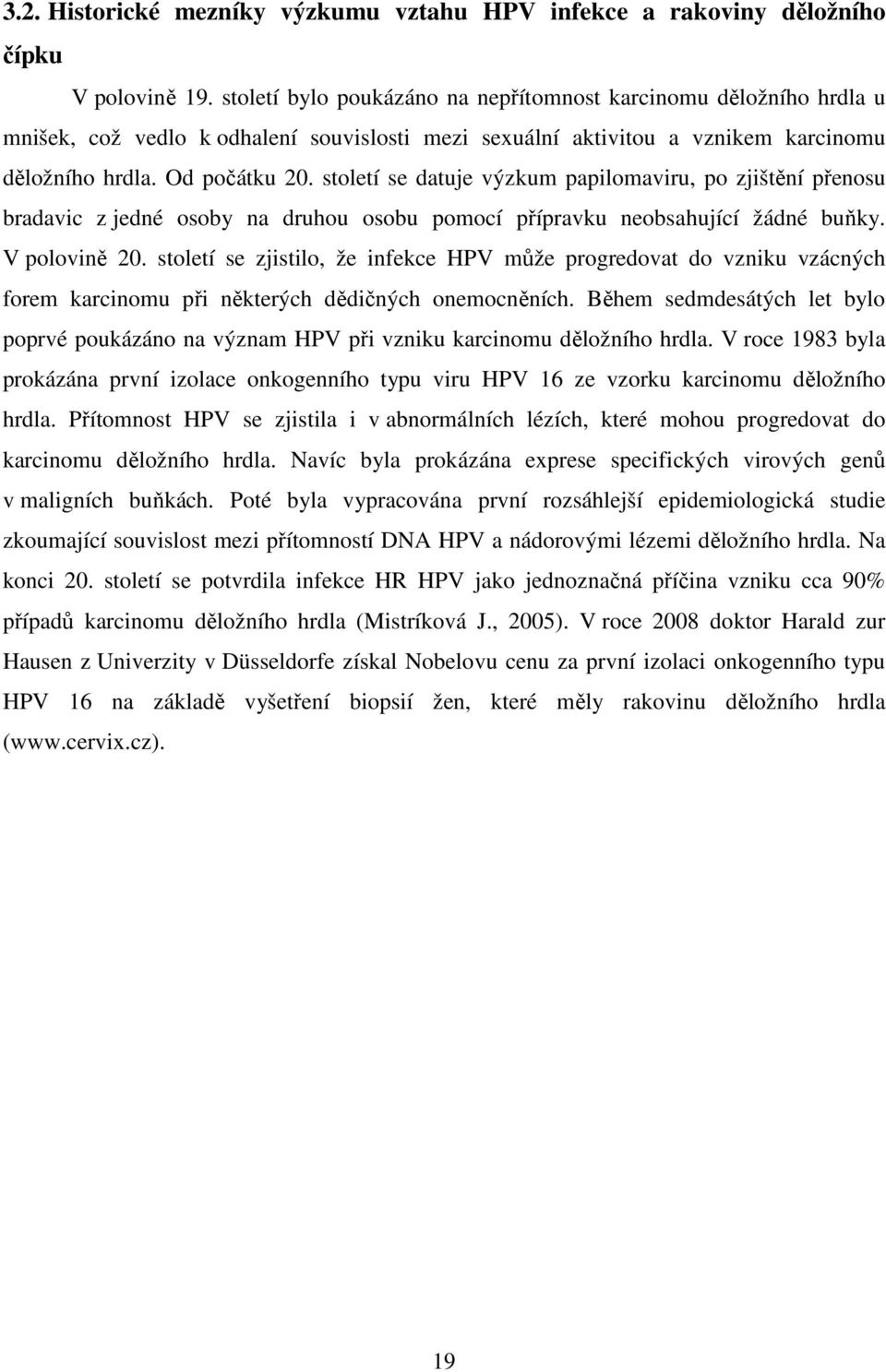 století se datuje výzkum papilomaviru, po zjištění přenosu bradavic z jedné osoby na druhou osobu pomocí přípravku neobsahující žádné buňky. V polovině 20.