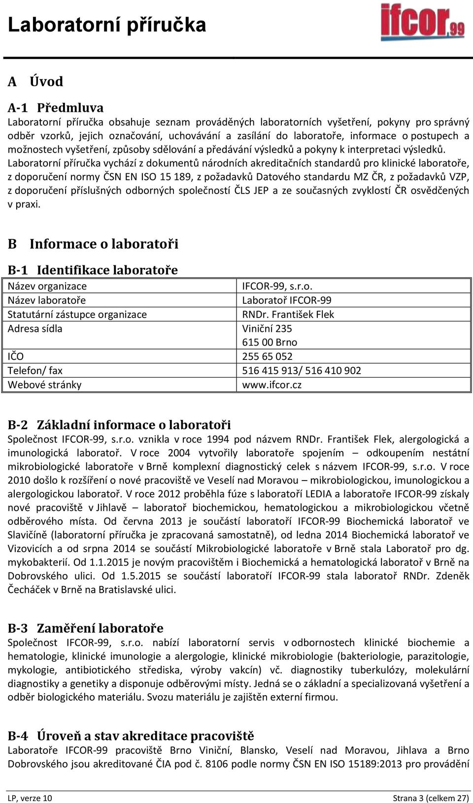 Laboratorní příručka vychází z dokumentů národních akreditačních standardů pro klinické laboratoře, z doporučení normy ČSN EN ISO 15 189, z požadavků Datového standardu MZ ČR, z požadavků VZP, z