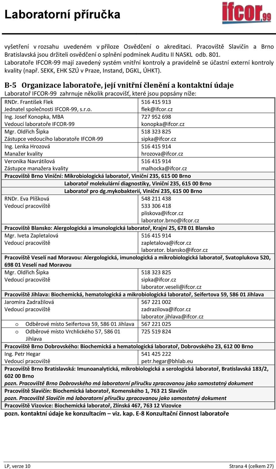 B-5 Organizace laboratoře, její vnitřní členění a kontaktní údaje Laboratoř IFCOR-99 zahrnuje několik pracovišť, které jsou popsány níže: RNDr.