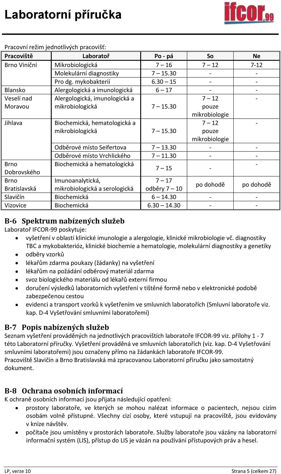 30 7 12 pouze mikrobiologie 7 12 pouze mikrobiologie Odběrové místo Seifertova 7 13.30 - - Odběrové místo Vrchlického 7 11.