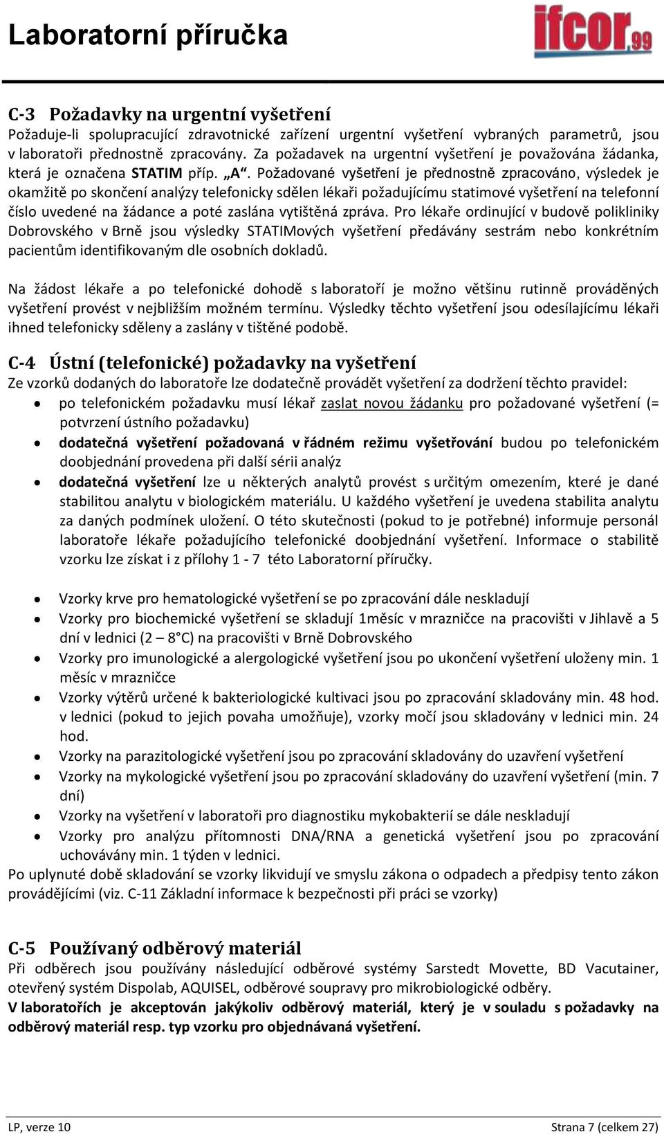 Požadované vyšetření je přednostně zpracováno, výsledek je okamžitě po skončení analýzy telefonicky sdělen lékaři požadujícímu statimové vyšetření na telefonní číslo uvedené na žádance a poté zaslána