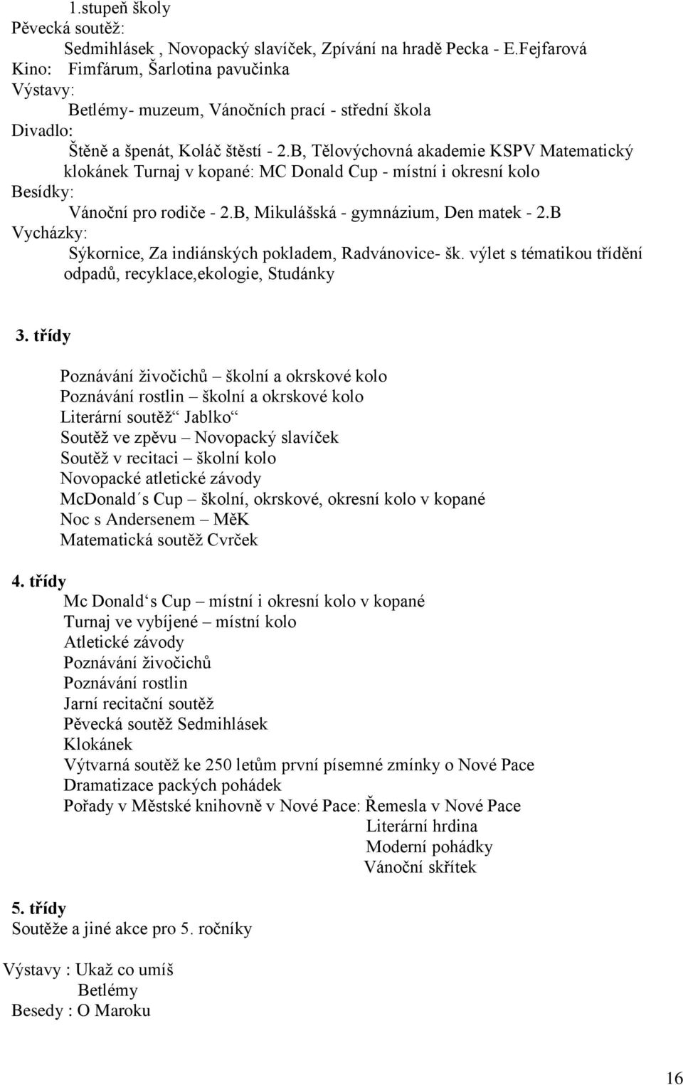 B, Tělovýchovná akademie KSPV Matematický klokánek Turnaj v kopané: MC Donald Cup - místní i okresní kolo Besídky: Vánoční pro rodiče - 2.B, Mikulášská - gymnázium, Den matek - 2.