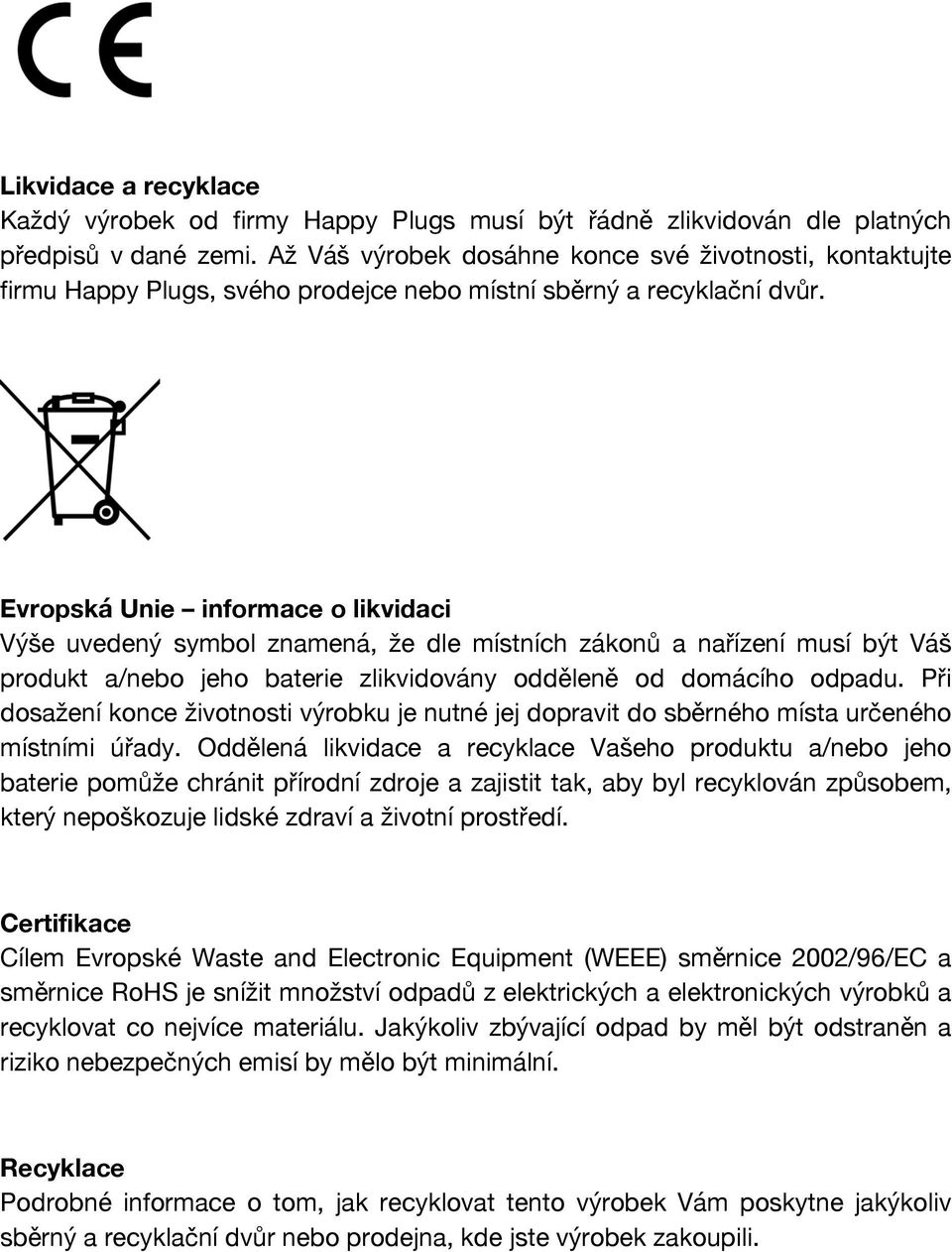 Evropská Unie informace o likvidaci Výše uvedený symbol znamená, že dle místních zákonů a nařízení musí být Váš produkt a/nebo jeho baterie zlikvidovány odděleně od domácího odpadu.