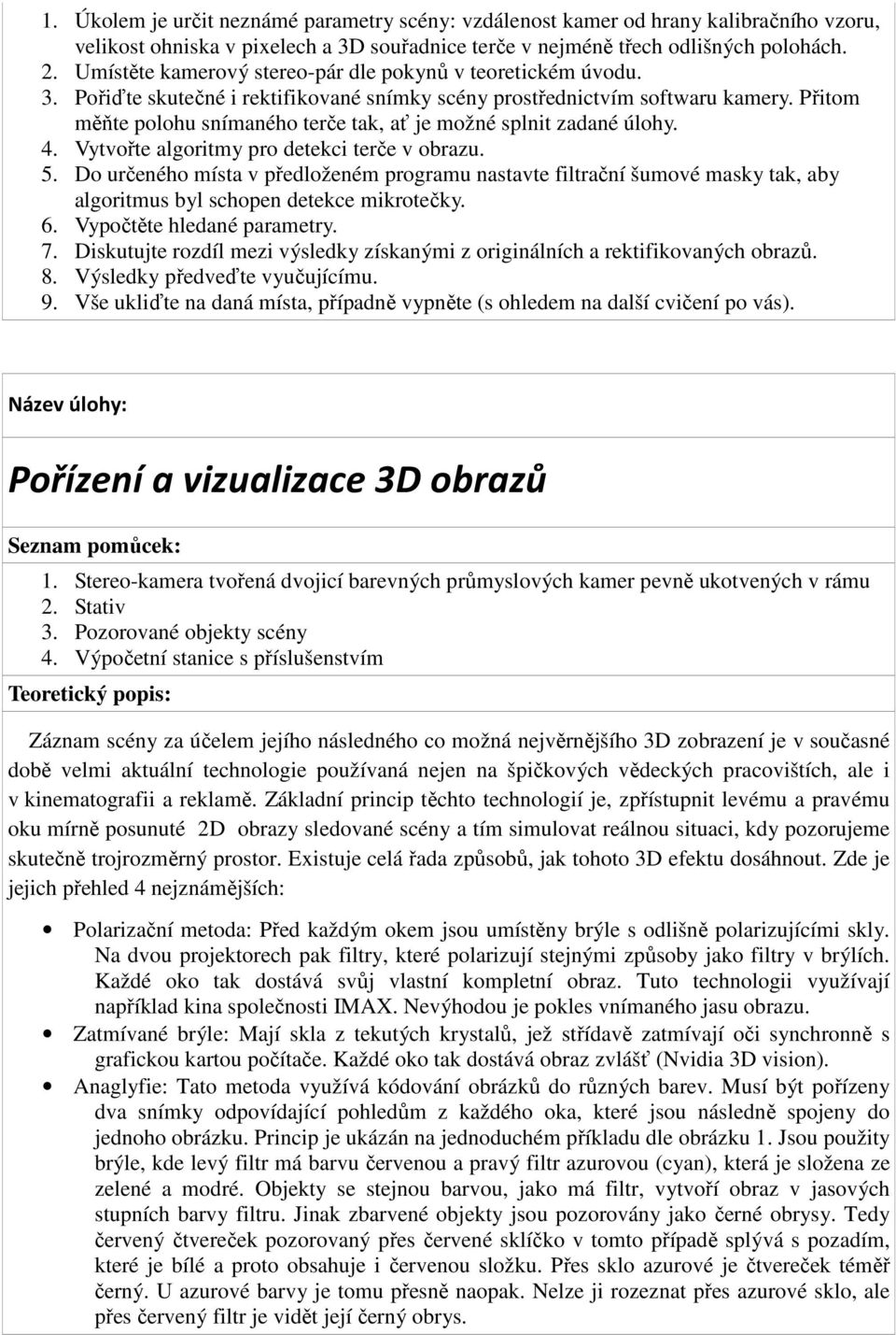 Přitom měňte polohu snímaného terče tak, ať je možné splnit zadané úlohy. 4. Vytvořte algoritmy pro detekci terče v obrazu. 5.