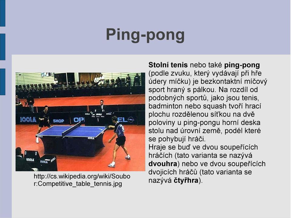 Na rozdíl od podobných sportů, jako jsou tenis, badminton nebo squash tvoří hrací plochu rozdělenou síťkou na dvě poloviny u ping-pongu