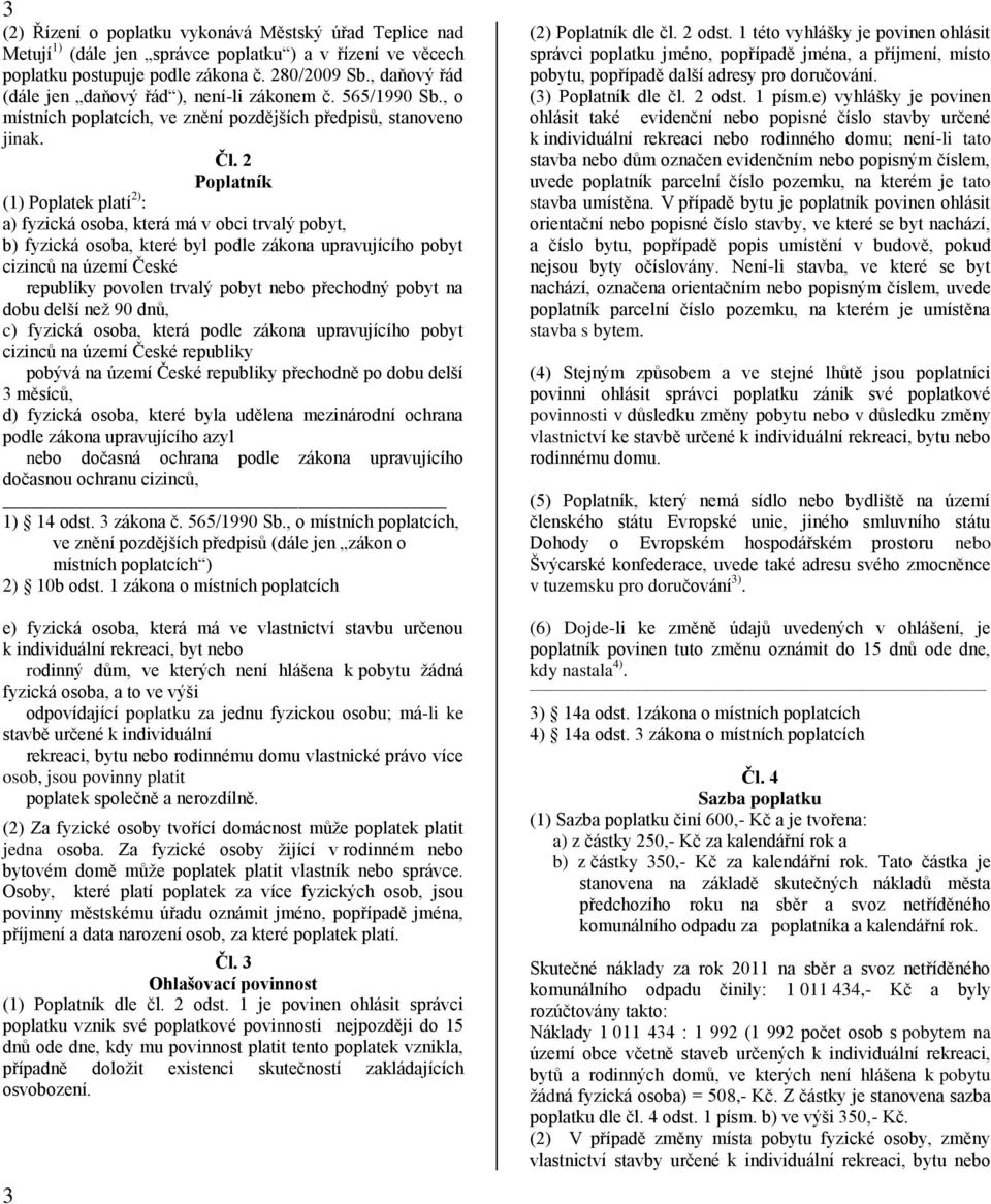 2 Poplatník (1) Poplatek platí 2) : a) fyzická osoba, která má v obci trvalý pobyt, b) fyzická osoba, které byl podle zákona upravujícího pobyt cizinců na území České republiky povolen trvalý pobyt