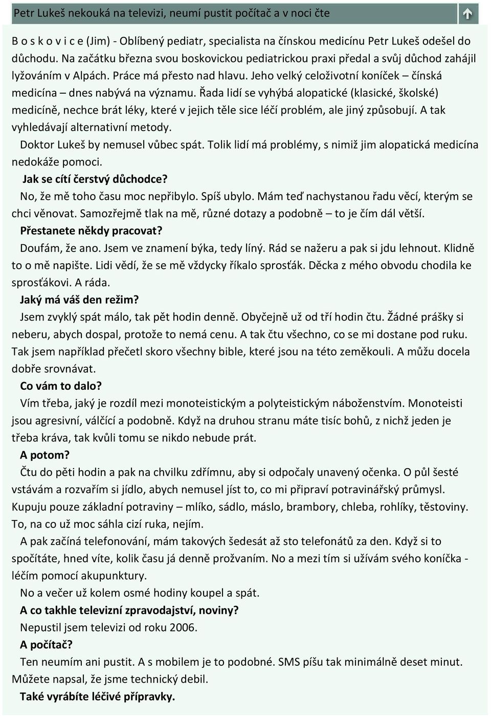 Řada lidí se vyhýbá alopatické (klasické, školské) medicíně, nechce brát léky, které v jejich těle sice léčí problém, ale jiný způsobují. A tak vyhledávají alternativní metody.