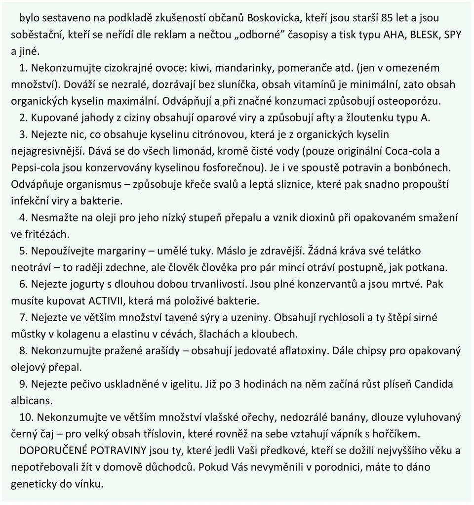 Dováží se nezralé, dozrávají bez sluníčka, obsah vitamínů je minimální, zato obsah organických kyselin maximální. Odvápňují a při značné konzumaci způsobují osteoporózu. 2.