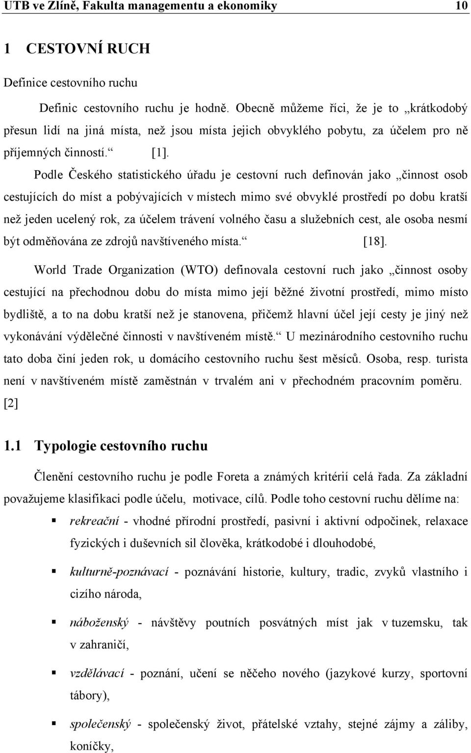 Podle Českého statistického úřadu je cestovní ruch definován jako činnost osob cestujících do míst a pobývajících v místech mimo své obvyklé prostředí po dobu kratší než jeden ucelený rok, za účelem