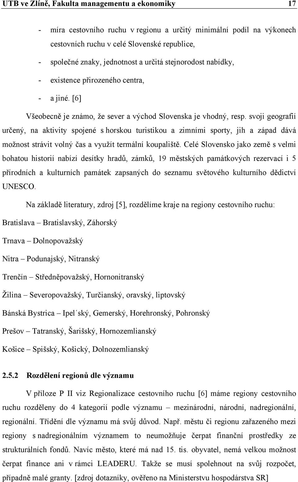 svoji geografií určený, na aktivity spojené s horskou turistikou a zimními sporty, jih a západ dává možnost strávit volný čas a využít termální koupaliště.