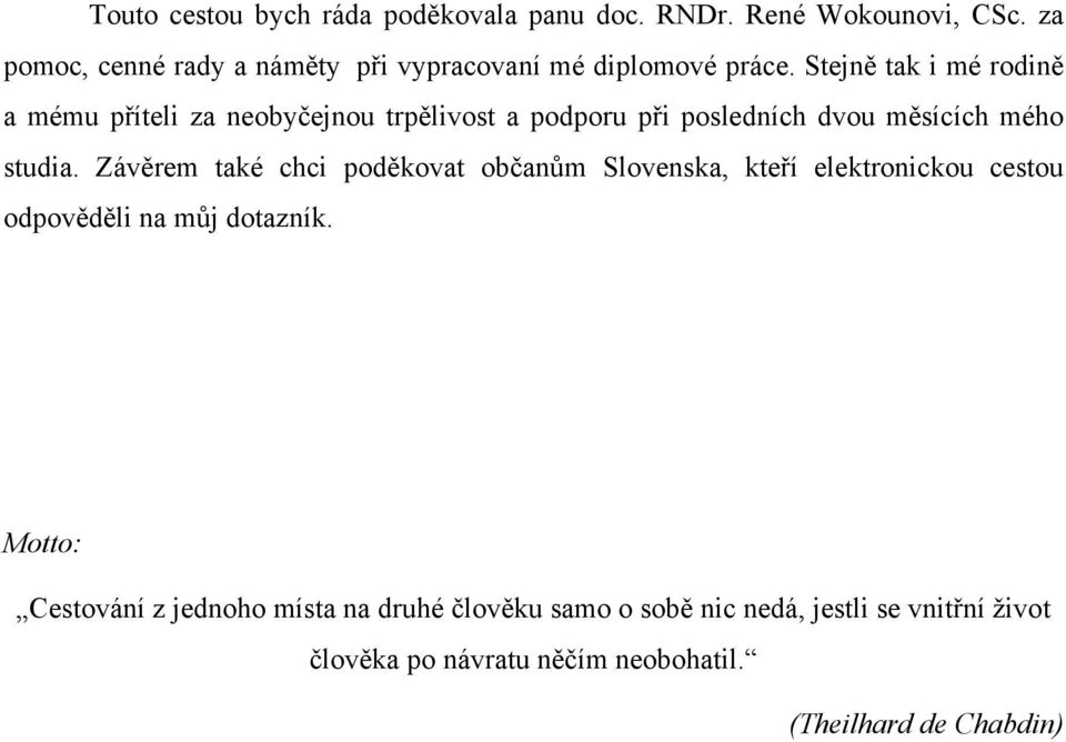 Stejně tak i mé rodině a mému příteli za neobyčejnou trpělivost a podporu při posledních dvou měsících mého studia.