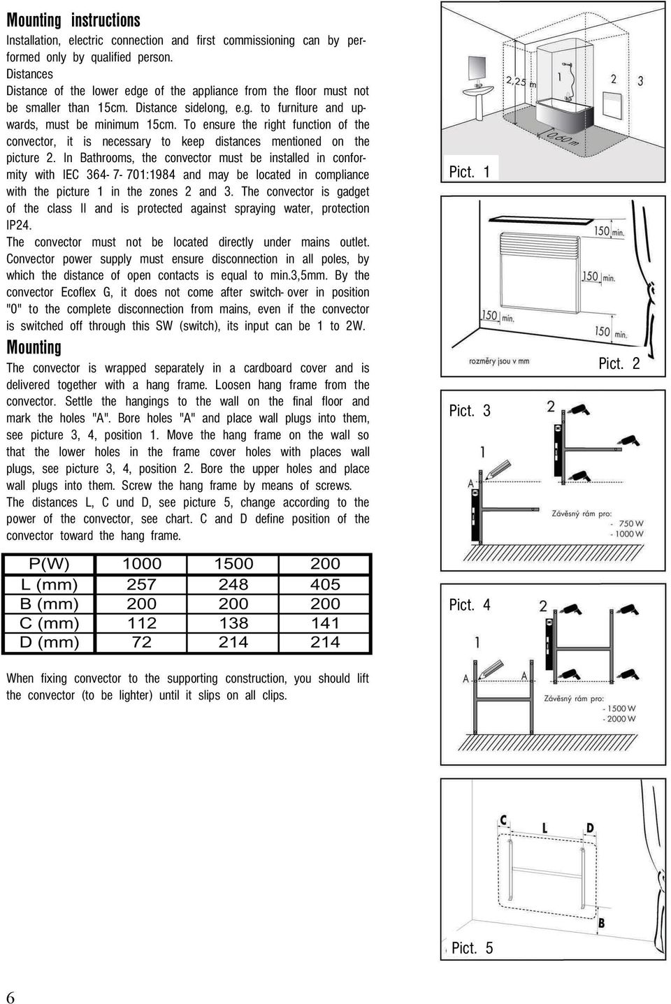 To ensure the right function of the convector, it is necessary to keep distances mentioned on the picture 2.