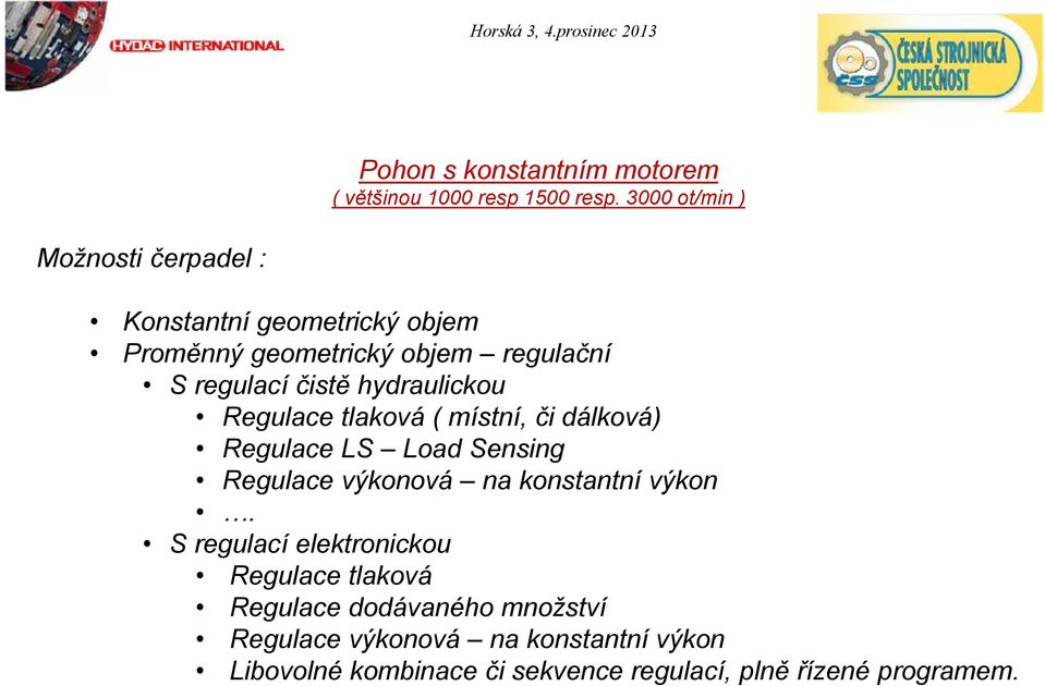 hydraulickou Regulace tlaková ( místní, či dálková) Regulace LS Load Sensing Regulace výkonová na konstantní výkon.