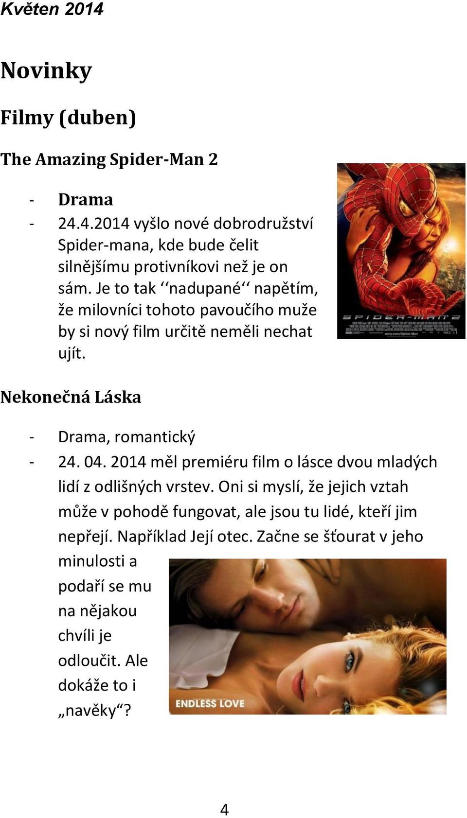 Je to tak nadupané napětím, že milovníci tohoto pavoučího muže by si nový film určitě neměli nechat ujít. Nekonečná Láska - Drama, romantický - 24.