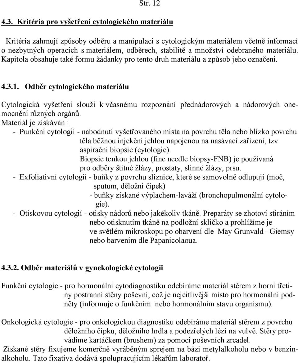 mnoţství odebraného materiálu. Kapitola obsahuje také formu ţádanky pro tento druh materiálu a způsob jeho označení. 4.3.1.