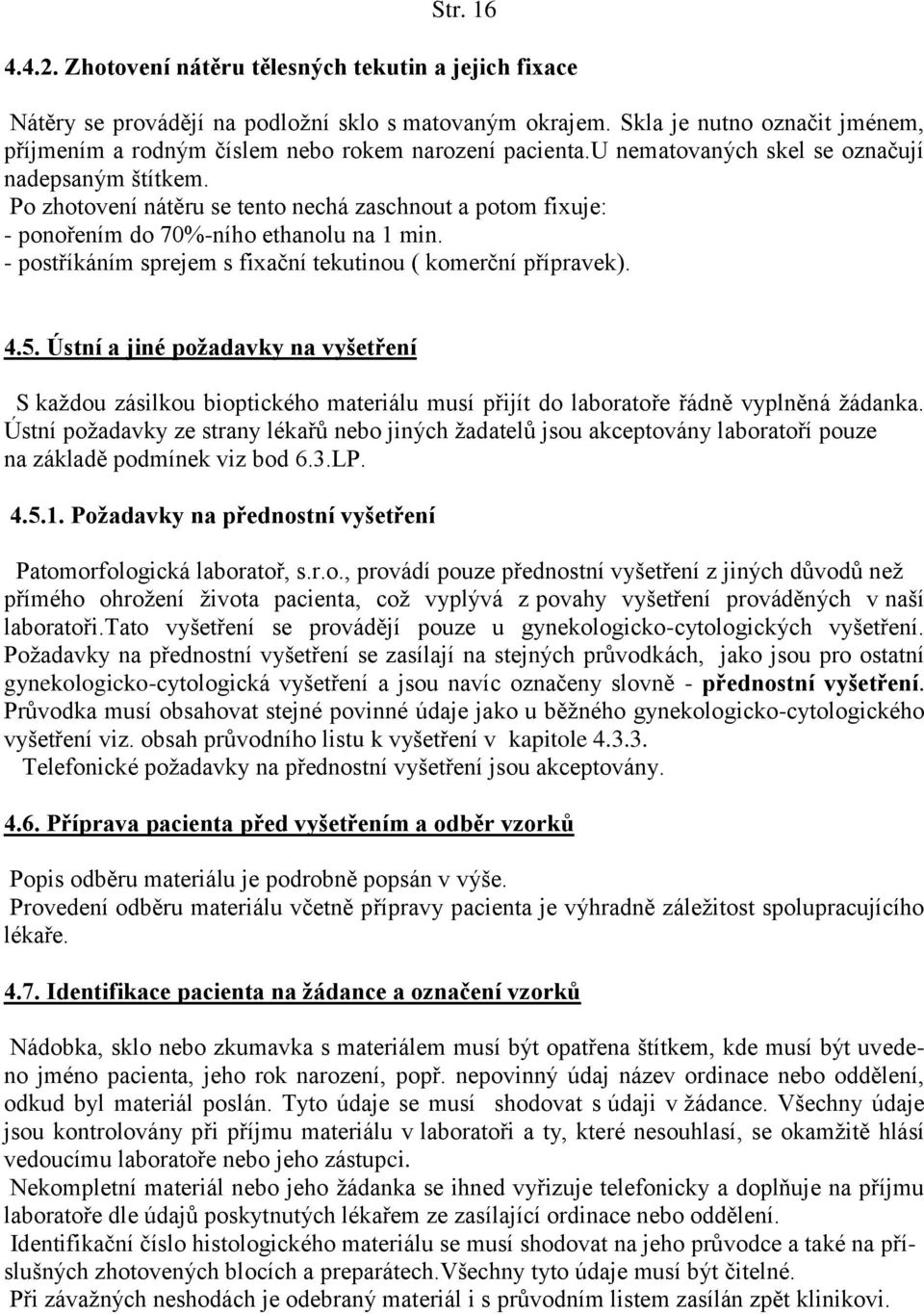 Po zhotovení nátěru se tento nechá zaschnout a potom fixuje: - ponořením do 70%-ního ethanolu na 1 min. - postříkáním sprejem s fixační tekutinou ( komerční přípravek). 4.5.