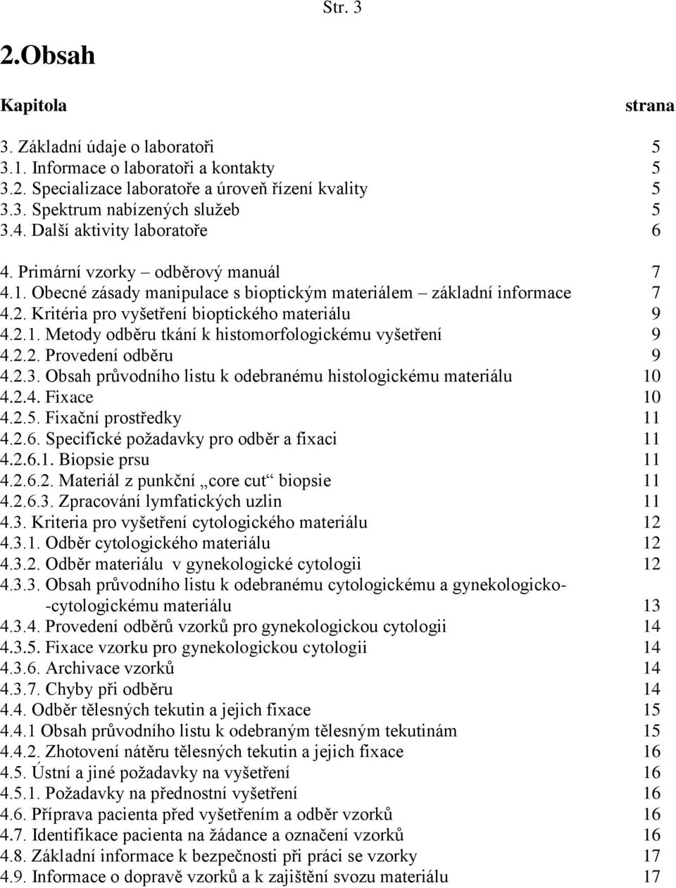 2.2. Provedení odběru 9 4.2.3. Obsah průvodního listu k odebranému histologickému materiálu 10 4.2.4. Fixace 10 4.2.5. Fixační prostředky 11 4.2.6. Specifické poţadavky pro odběr a fixaci 11 4.2.6.1. Biopsie prsu 11 4.