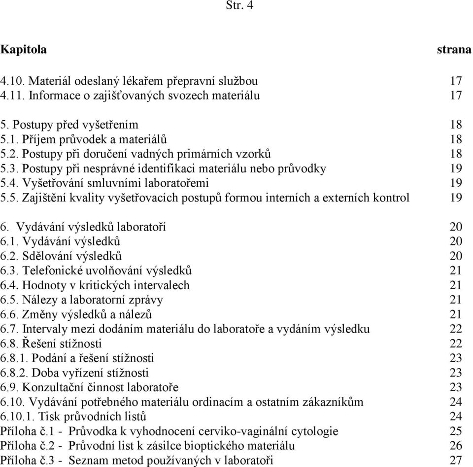 Vydávání výsledků laboratoří 20 6.1. Vydávání výsledků 20 6.2. Sdělování výsledků 20 6.3. Telefonické uvolňování výsledků 21 6.4. Hodnoty v kritických intervalech 21 6.5.