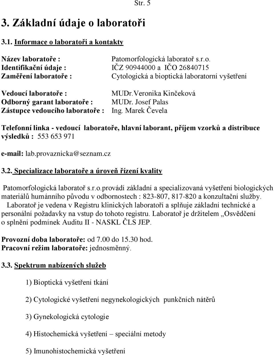 Marek Čevela Telefonní linka - vedoucí laboratoře, hlavní laborant, příjem vzorků a distribuce výsledků : 553 653 971 e-mail: lab.provaznicka@seznam.cz 3.2.