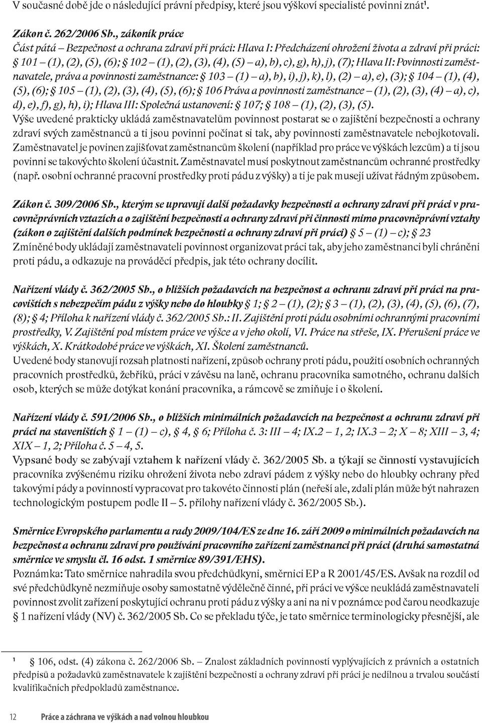 (7); Hlava II: Povinnosti zaměstnavatele, práva a povinnosti zaměstnance: 103 (1) a), b), i), j), k), l), (2) a), e), (3); 104 (1), (4), (5), (6); 105 (1), (2), (3), (4), (5), (6); 106 Práva a