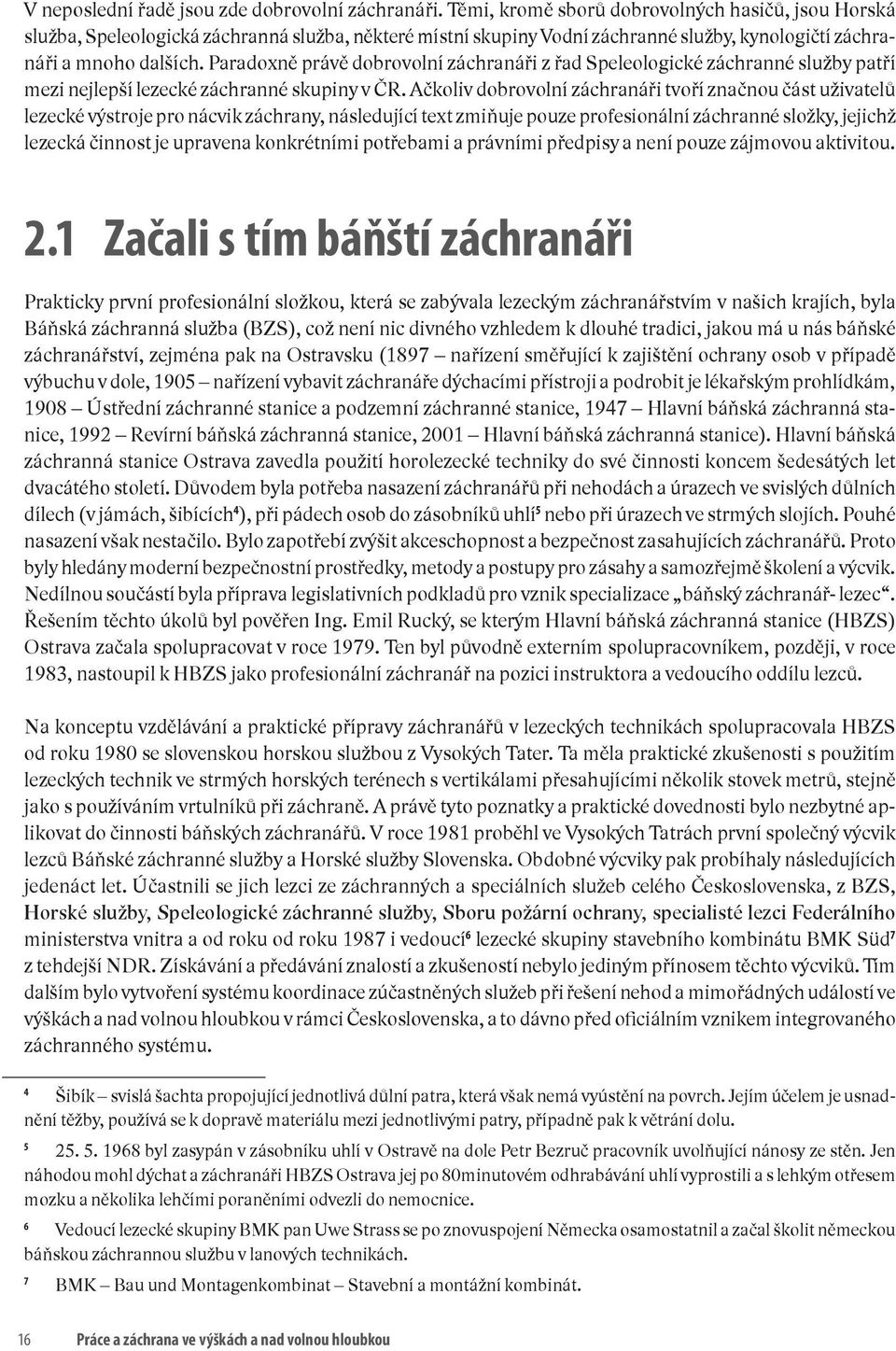 Paradoxně právě dobrovolní záchranáři z řad Speleologické záchranné služby patří mezi nejlepší lezecké záchranné skupiny v ČR.