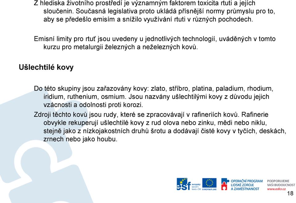 Emisní limity pro rtuť jsou uvedeny u jednotlivých technologií, uváděných v tomto kurzu pro metalurgii železných a neželezných kovů.