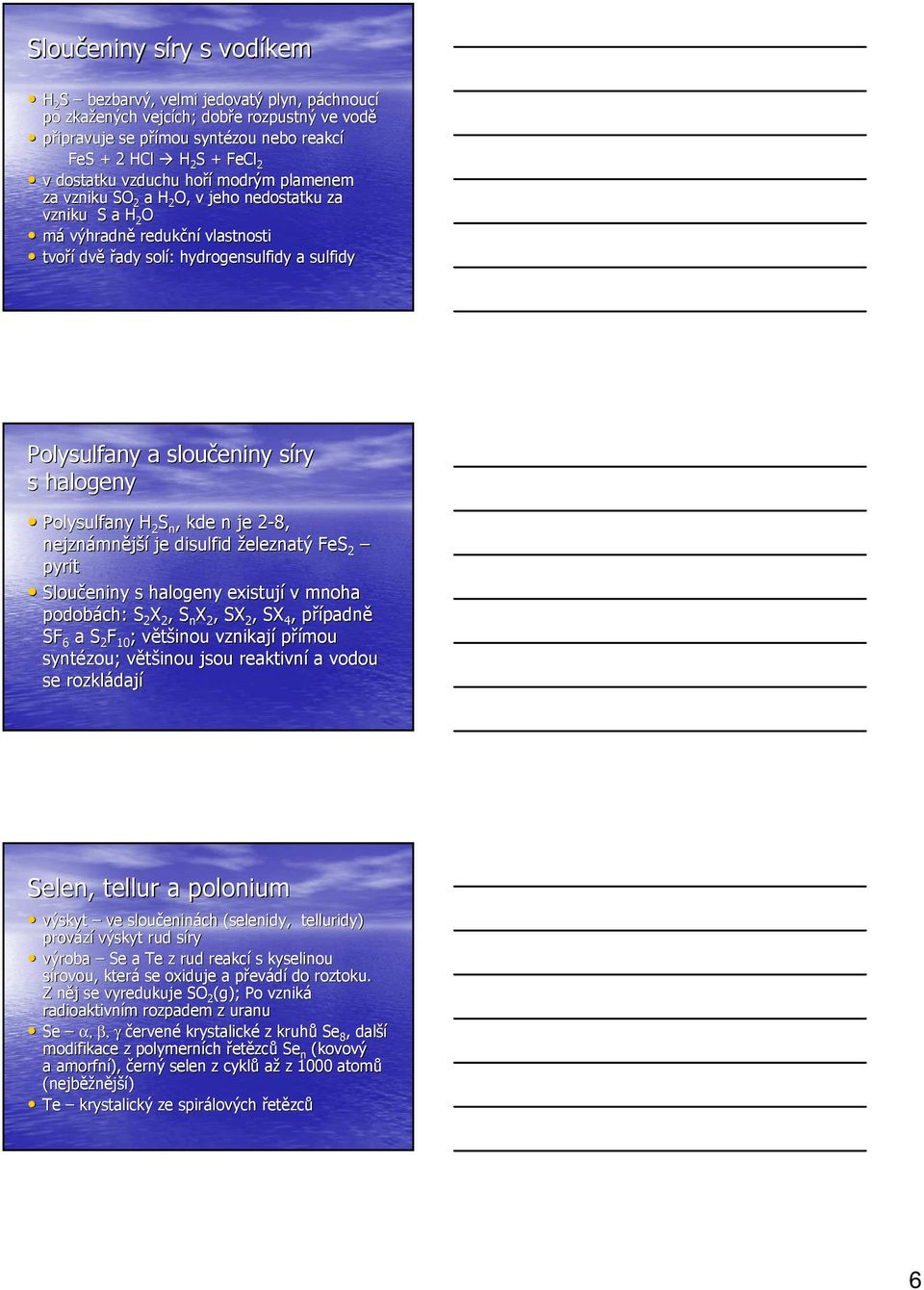 sloučeniny síry s s halogeny Polysulfany H 2 S n, kde n je 2-8, 2 nejznámn mnější je disulfid železnatý FeS 2 pyrit Sloučeniny s halogeny existují v mnoha podobách: S 2 X 2, S n X 2, SX 2, SX 4,