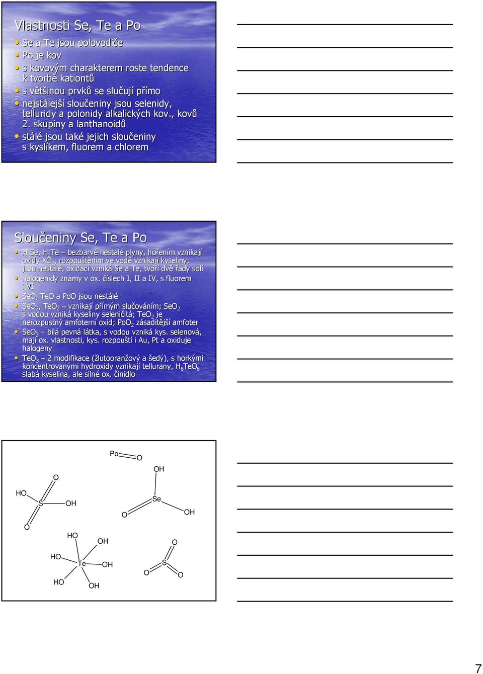 skupiny a lanthanoidů stálé jsou také jejich sloučeniny s kyslíkem, kem, fluorem a chlorem Sloučeniny Se, Te a Po H 2 Se, H 2 Te bezbarvé nestálé plyny, hořen ením m vznikají oxidy X 2, rozpouštěním
